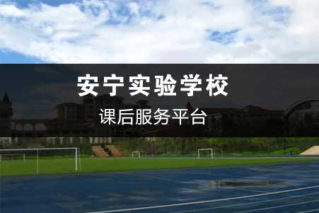 安寧實(shí)驗(yàn)學(xué)校-課后服務(wù)平臺(tái)